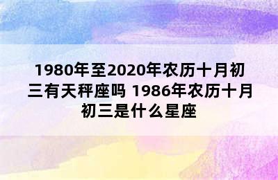 1980年至2020年农历十月初三有天秤座吗 1986年农历十月初三是什么星座